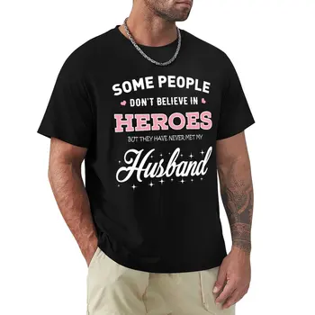 Некоторые люди не верят В Героев, Но Они Никогда Не Встречали футболку Моего мужа, футболки с кошками, мужские футболки с чемпионами